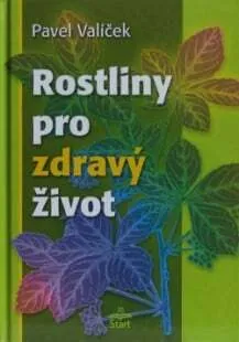 Rostliny pro zdravý život - Valíček Pavel